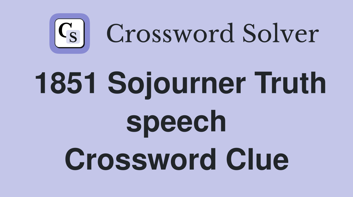 1851 Sojourner Truth speech Crossword Clue