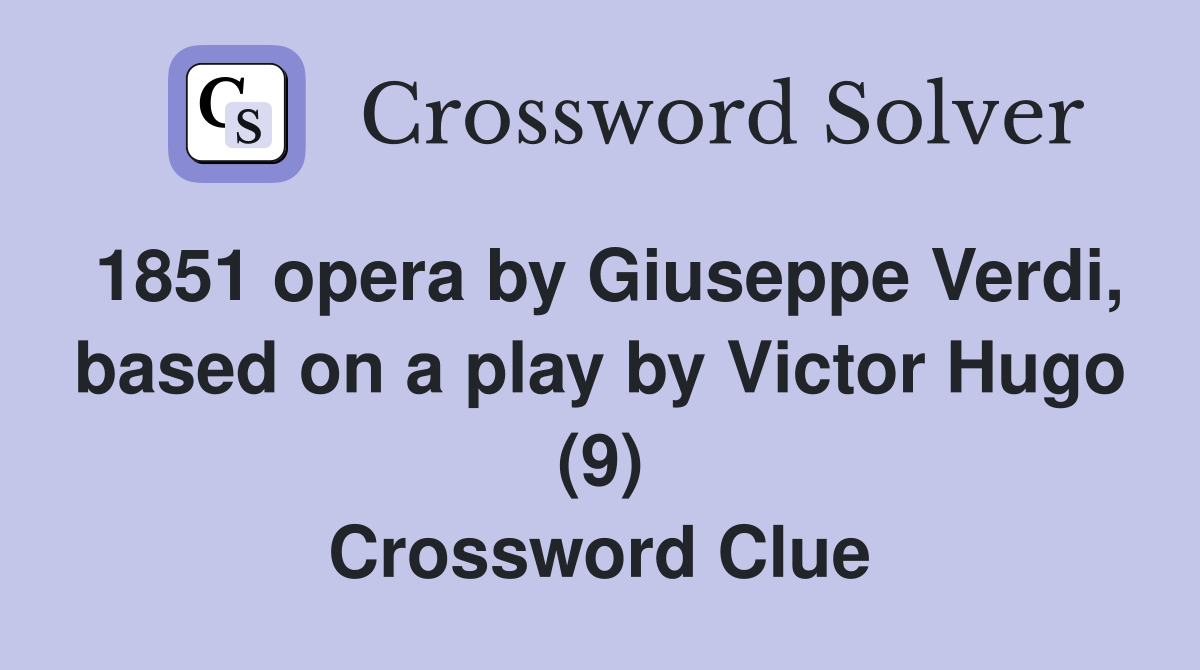 1851 opera by Giuseppe Verdi, based on a play by Victor Hugo (9) Crossword Clue