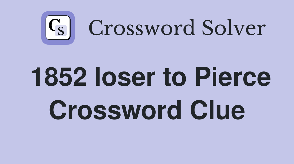 1852 loser to Pierce Crossword Clue