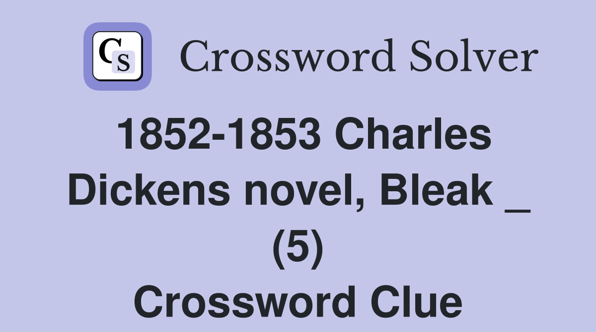 1852-1853 Charles Dickens novel, Bleak _ (5) Crossword Clue