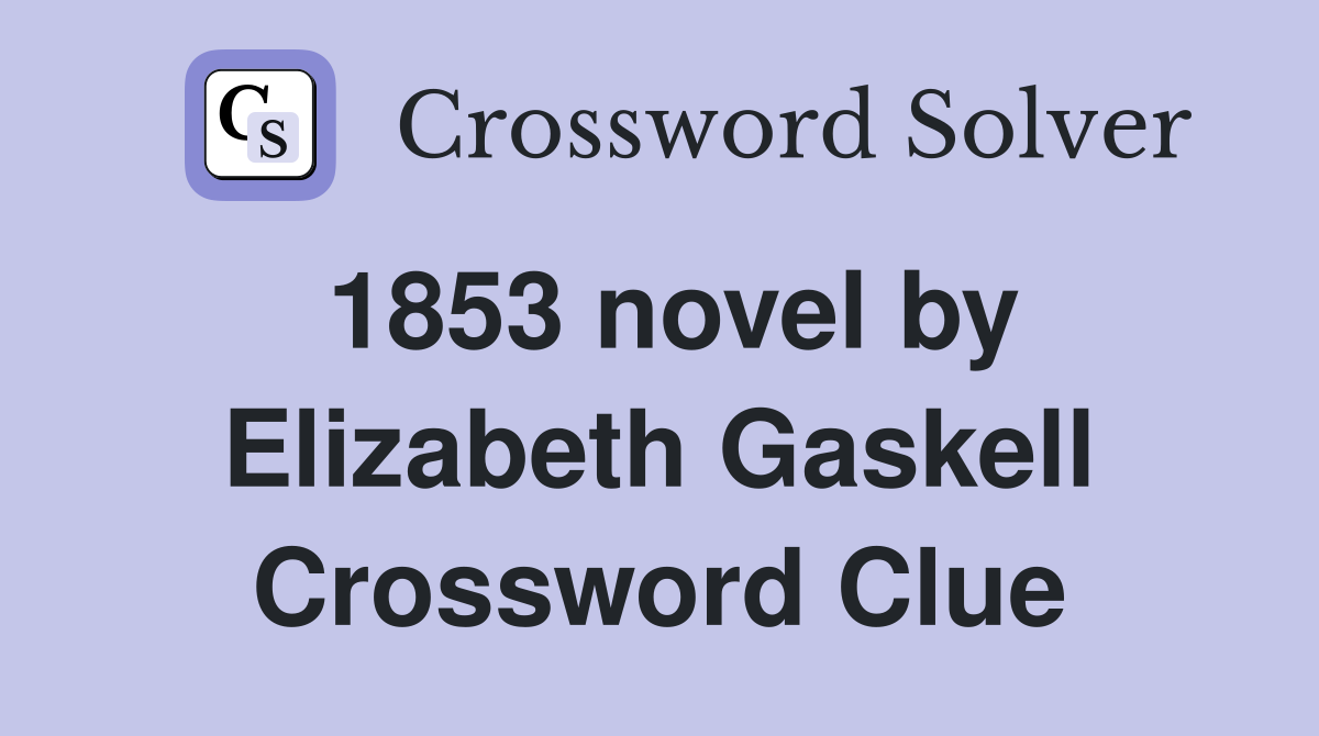 1853 novel by Elizabeth Gaskell Crossword Clue