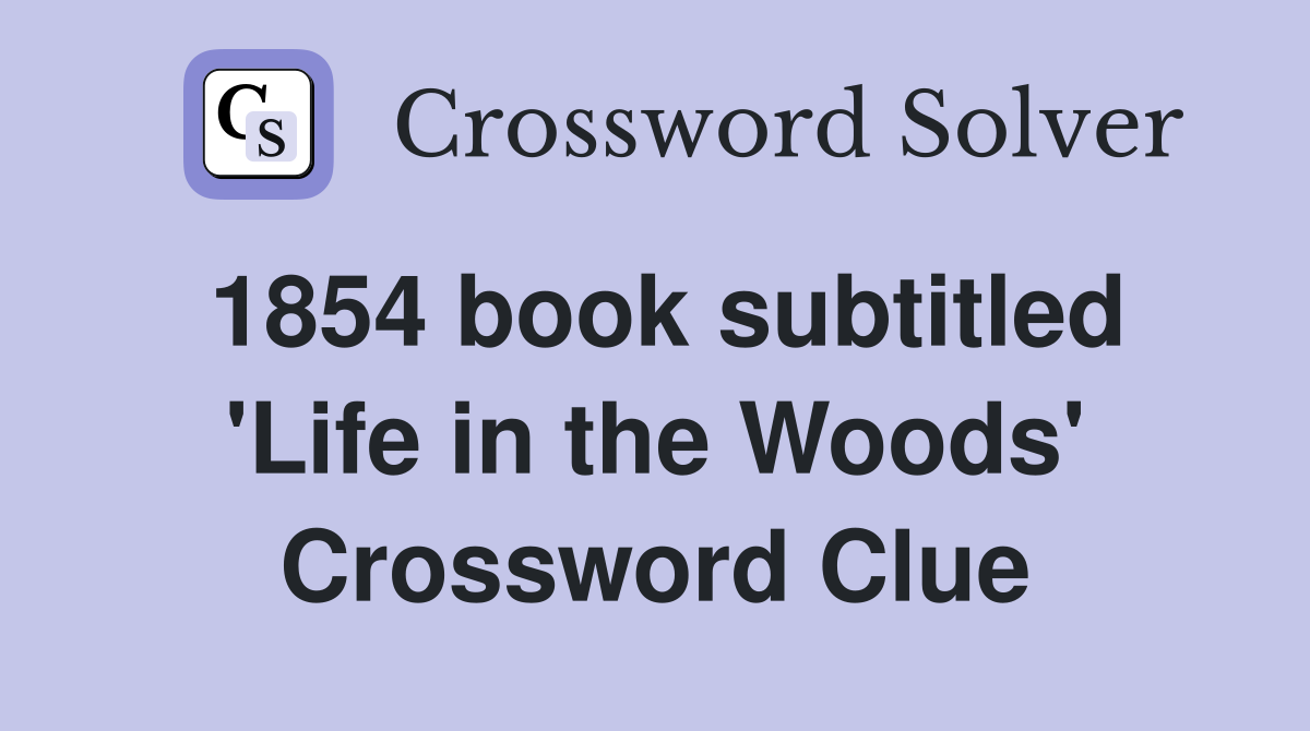 1854 book subtitled 'Life in the Woods' Crossword Clue