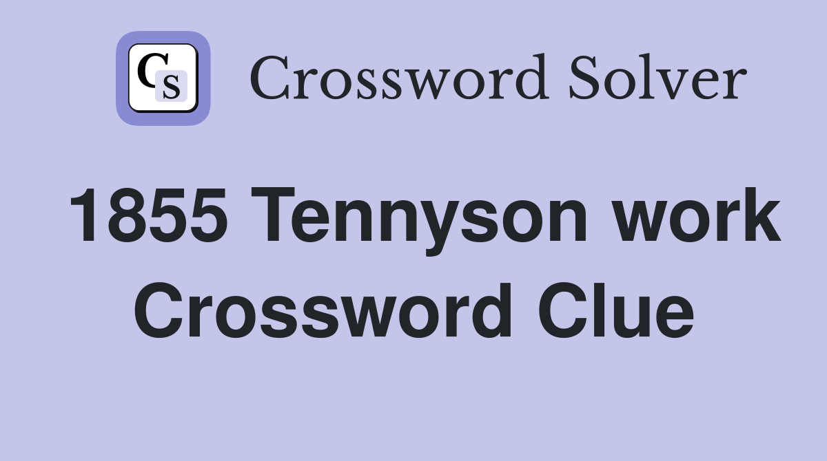 1855 Tennyson work Crossword Clue