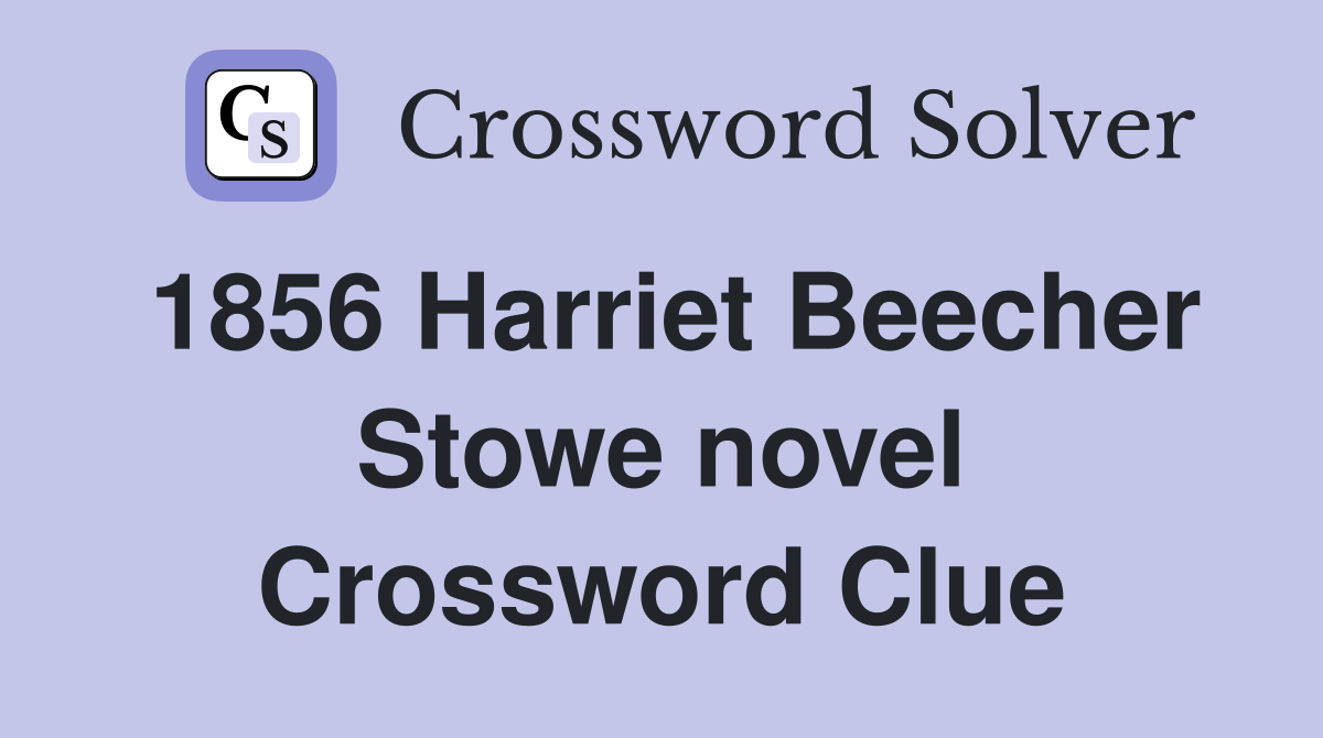 1856 Harriet Beecher Stowe novel Crossword Clue