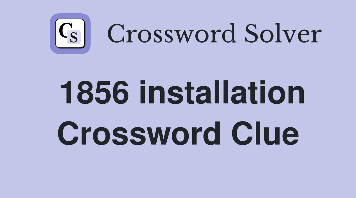1856 installation Crossword Clue
