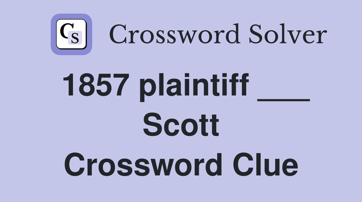 1857 plaintiff ___ Scott Crossword Clue