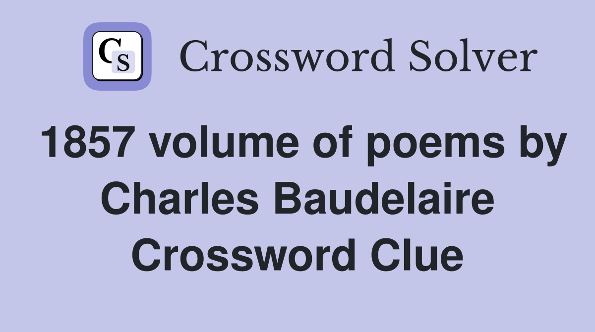 1857 volume of poems by Charles Baudelaire Crossword Clue