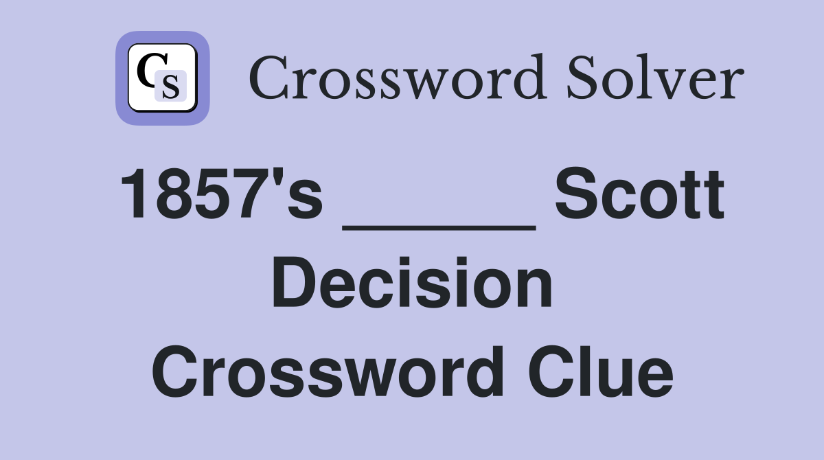 1857's _____ Scott Decision Crossword Clue
