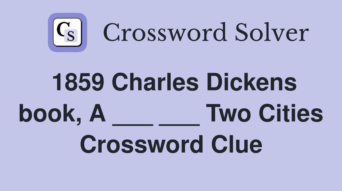 1859 Charles Dickens book, A ___ ___ Two Cities Crossword Clue