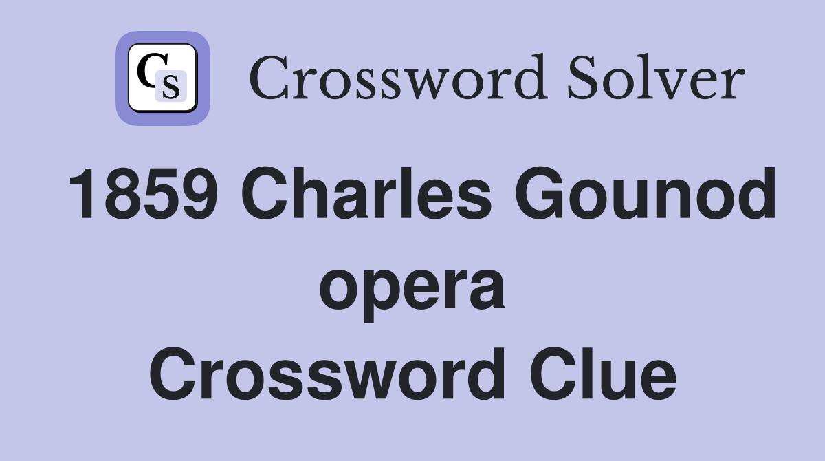 1859 Charles Gounod opera Crossword Clue