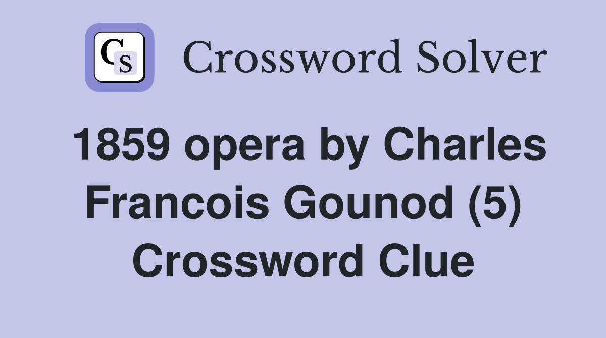 1859 opera by Charles Francois Gounod (5) Crossword Clue