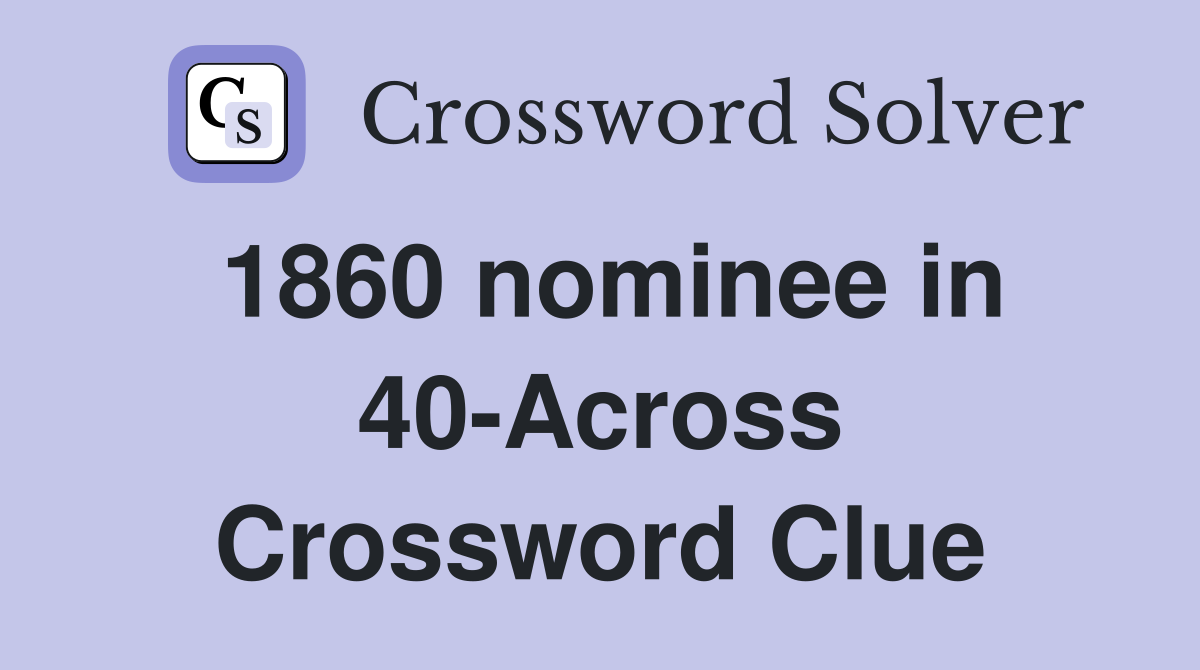 1860 nominee in 40-Across Crossword Clue