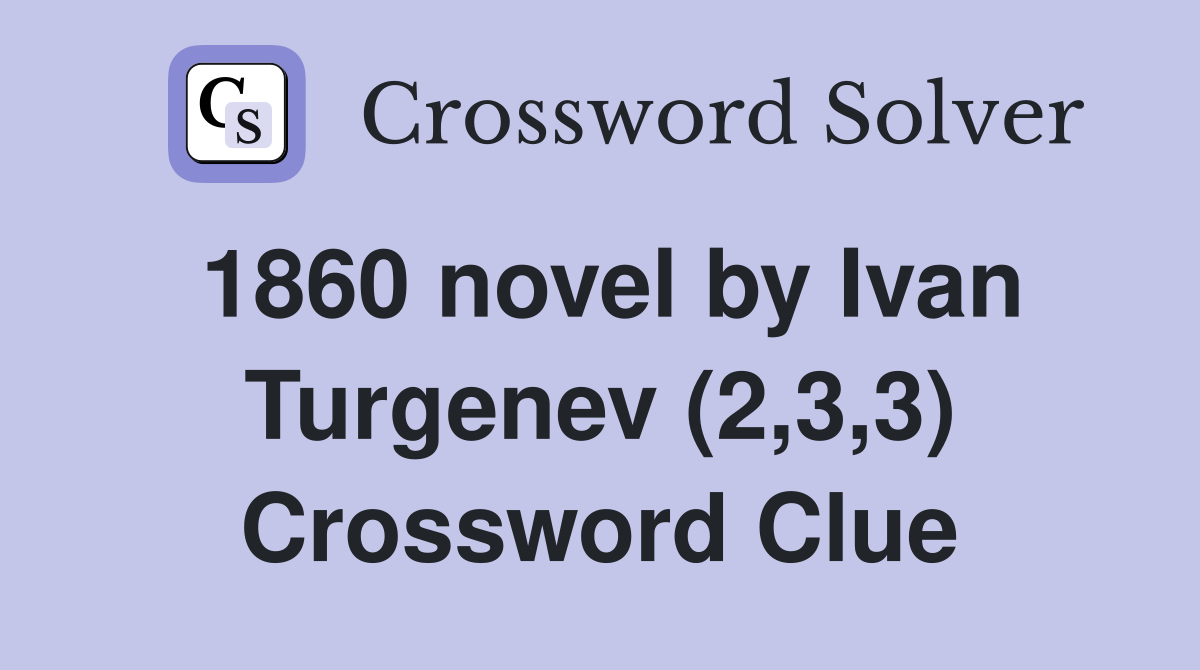 1860 novel by Ivan Turgenev (2,3,3) Crossword Clue