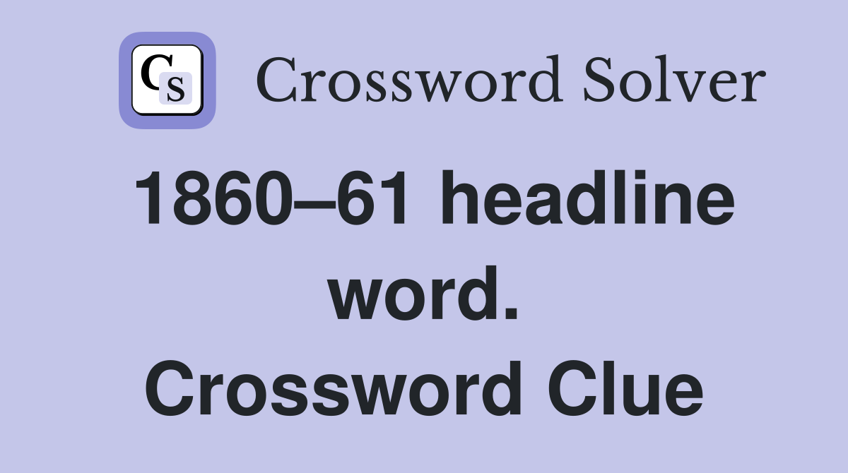 1860–61 headline word. Crossword Clue