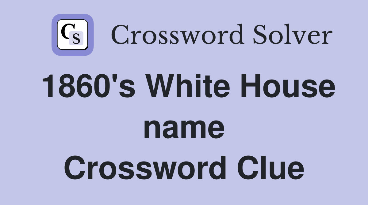 1860's White House name Crossword Clue