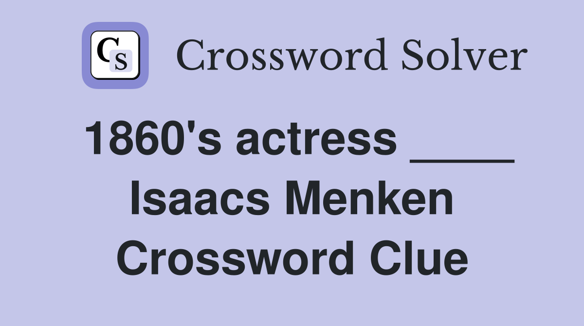1860's actress ____ Isaacs Menken Crossword Clue