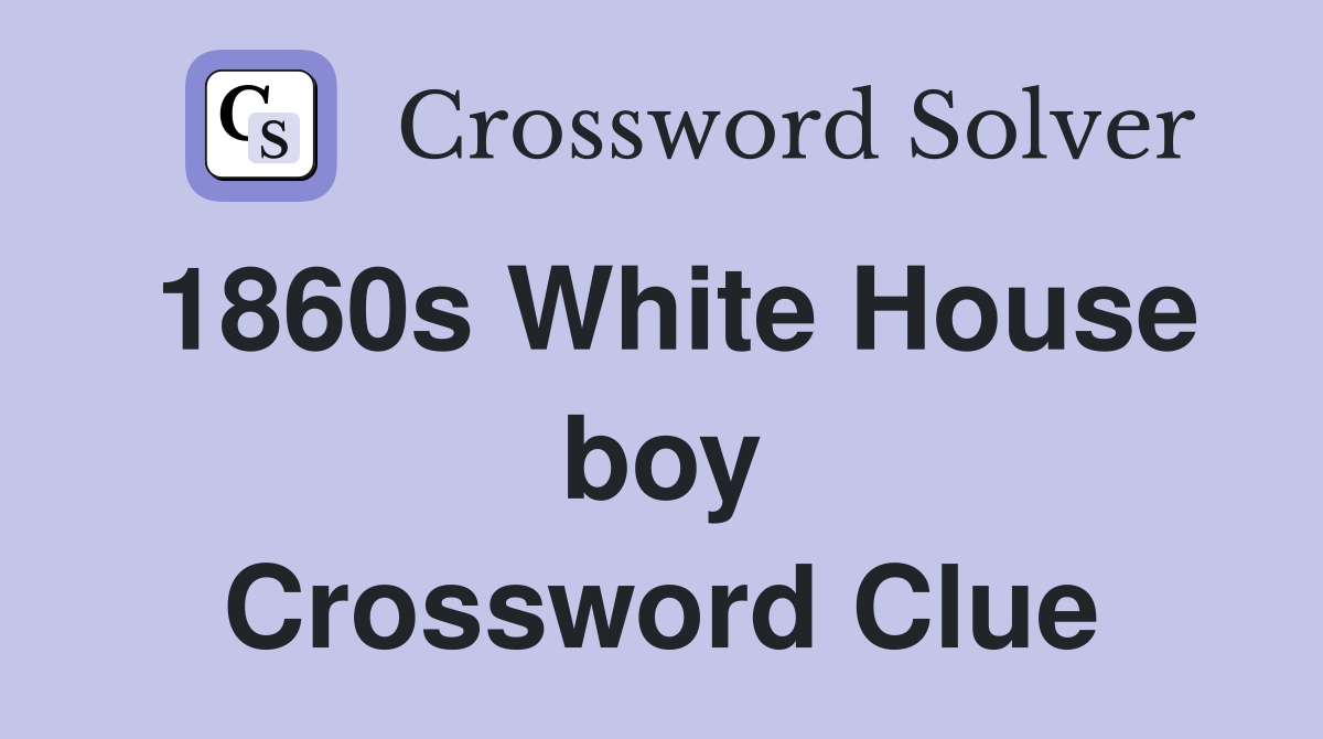 1860s White House boy Crossword Clue