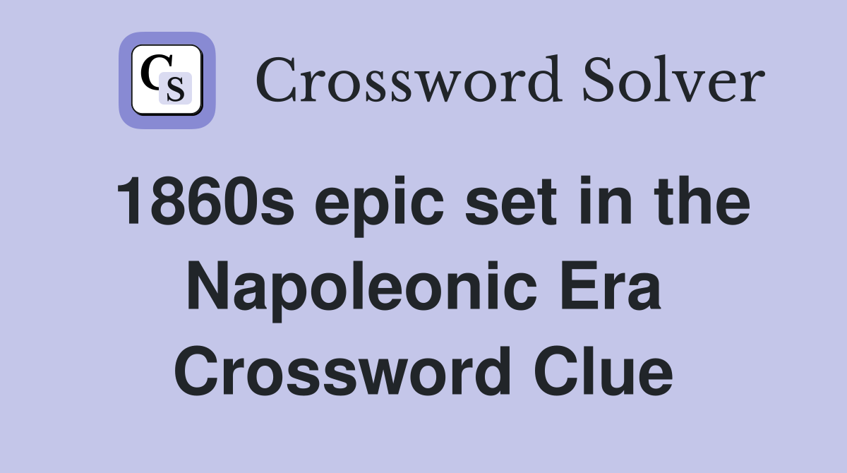 1860s epic set in the Napoleonic Era Crossword Clue