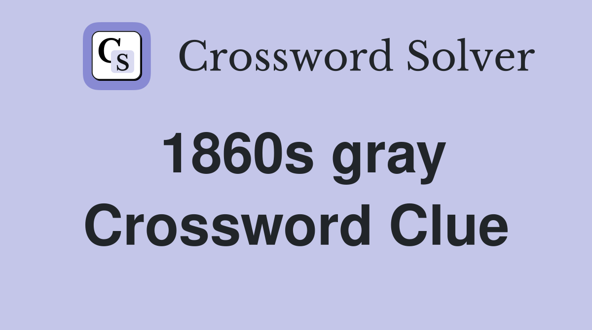 1860s gray Crossword Clue