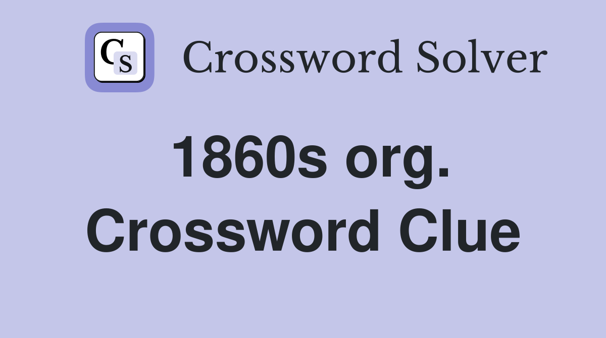 1860s org. Crossword Clue