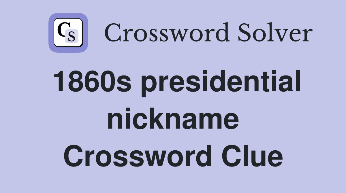 1860s presidential nickname Crossword Clue
