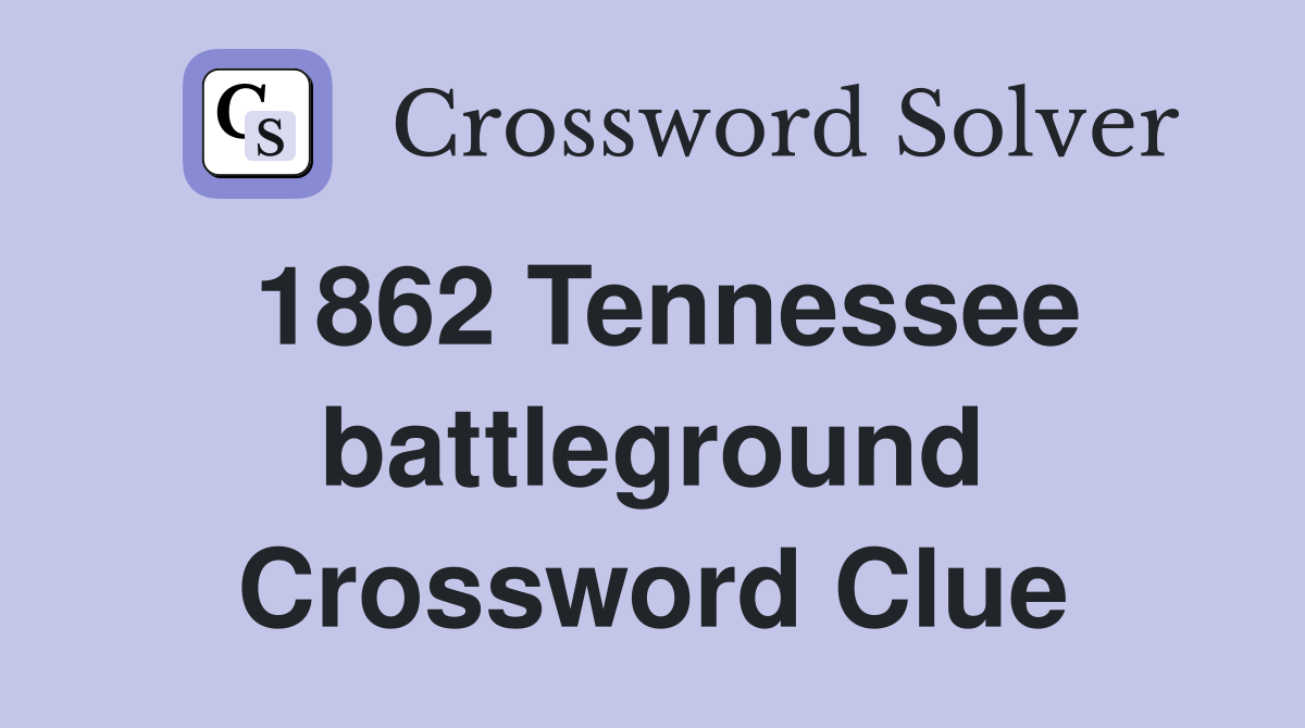 1862 Tennessee battleground Crossword Clue