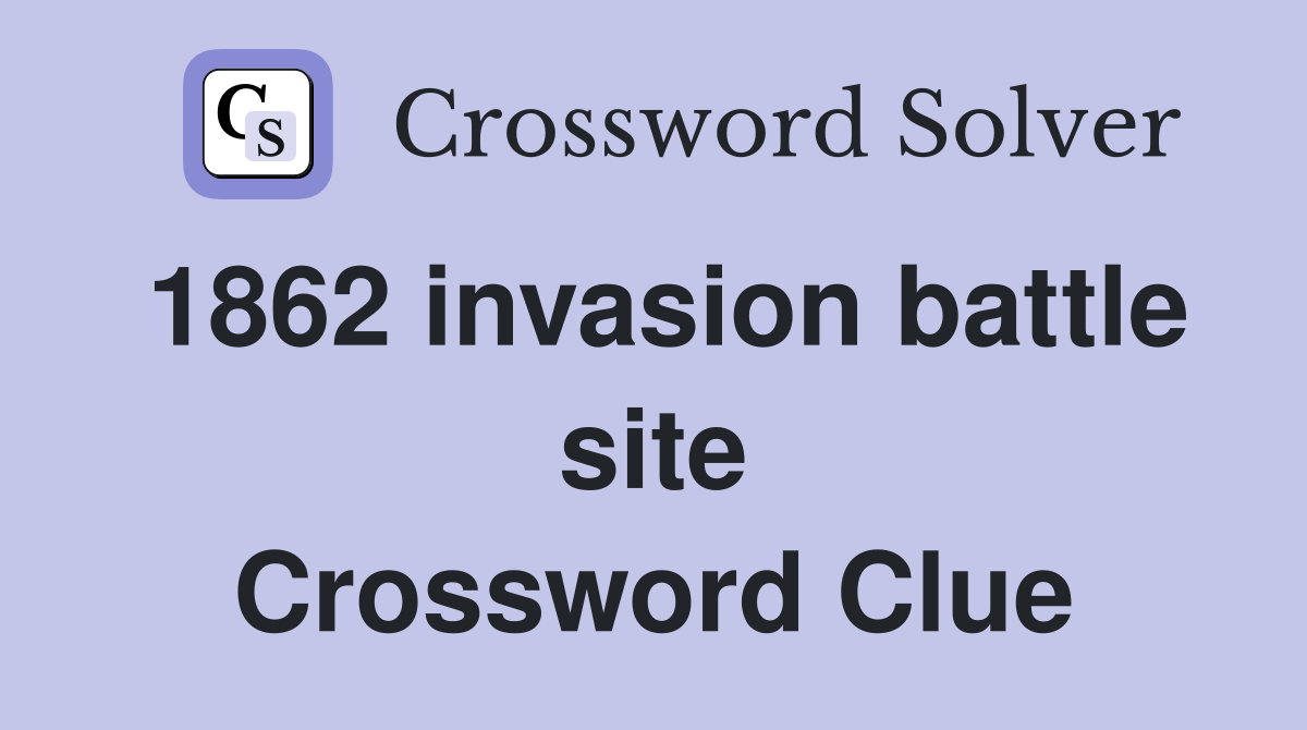 1862 invasion battle site Crossword Clue