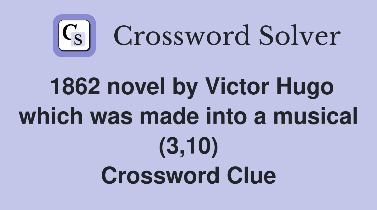 1862 novel by Victor Hugo which was made into a musical (3,10) Crossword Clue