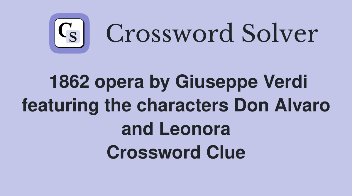 1862 opera by Giuseppe Verdi featuring the characters Don Alvaro and Leonora Crossword Clue