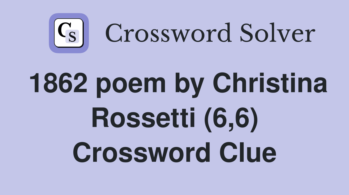 1862 poem by Christina Rossetti (6,6) Crossword Clue