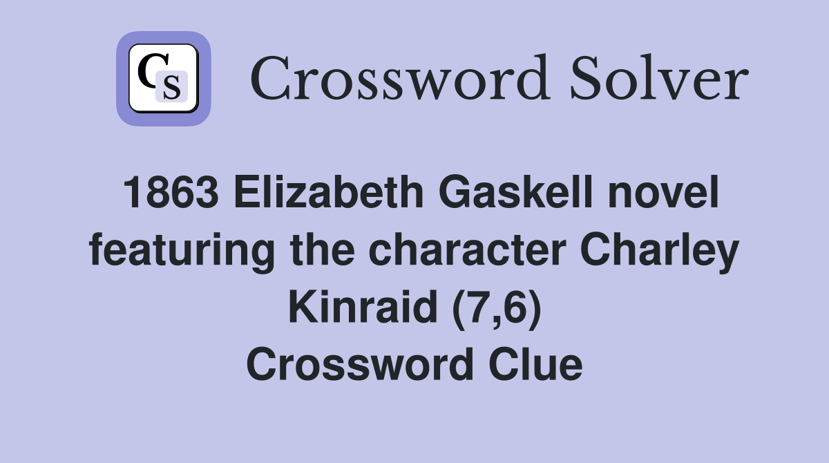 1863 Elizabeth Gaskell novel featuring the character Charley Kinraid (7,6) Crossword Clue