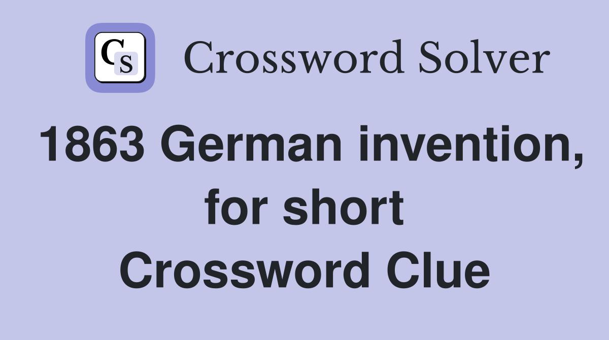 1863 German invention, for short Crossword Clue