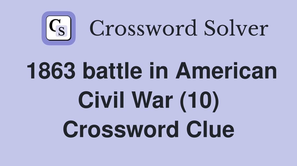 1863 battle in American Civil War (10) Crossword Clue