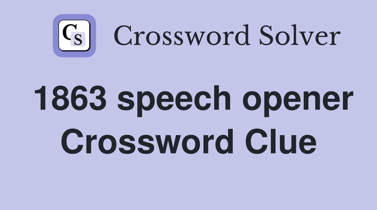 1863 speech opener Crossword Clue