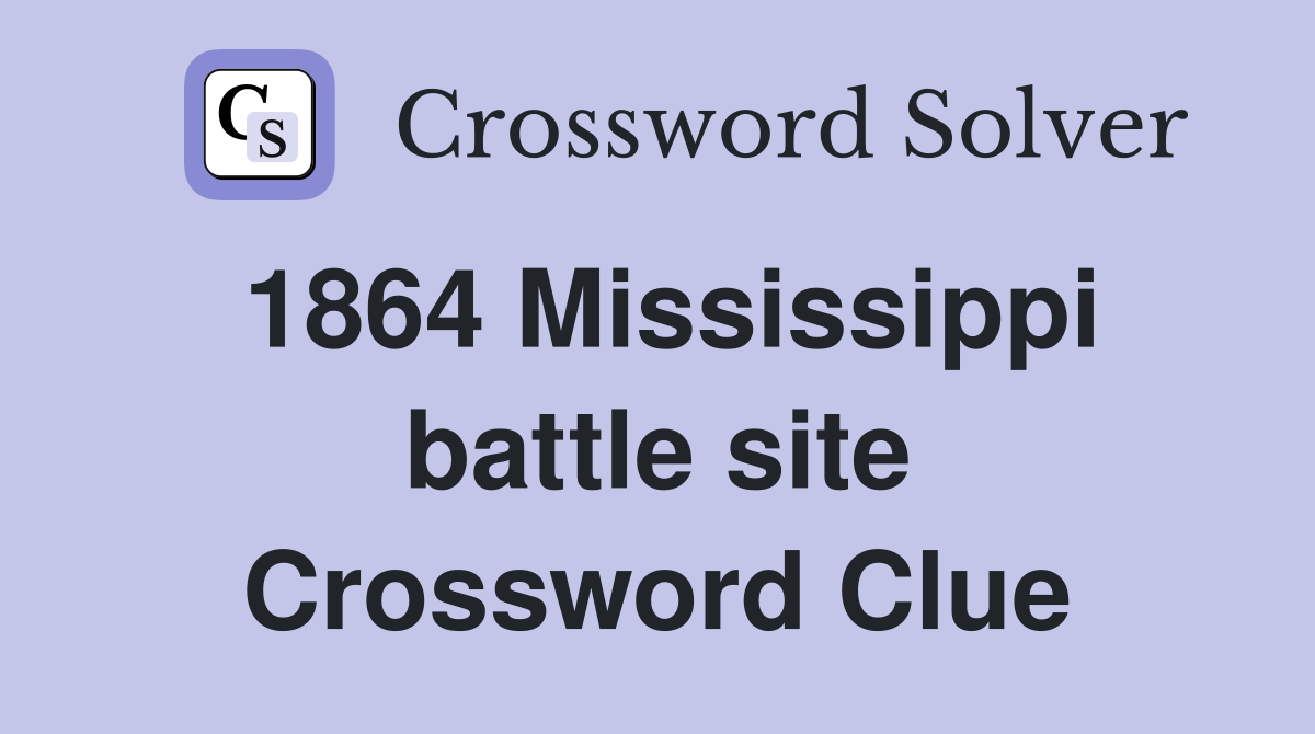 1864 Mississippi battle site Crossword Clue
