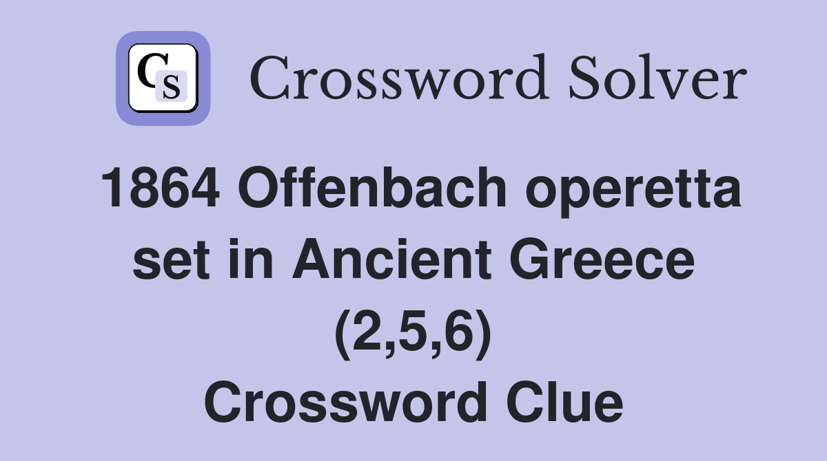 1864 Offenbach operetta set in Ancient Greece (2,5,6) Crossword Clue