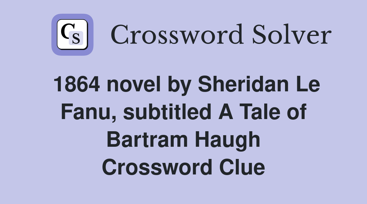 1864 novel by Sheridan Le Fanu, subtitled A Tale of Bartram Haugh Crossword Clue