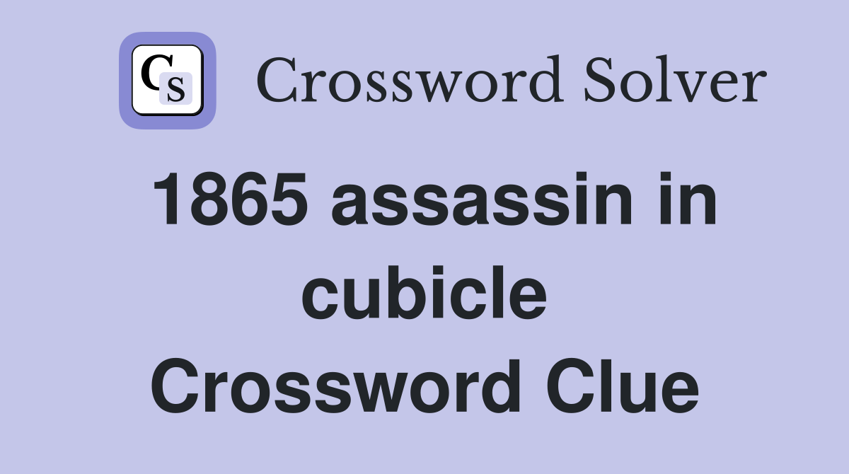 1865 assassin in cubicle Crossword Clue