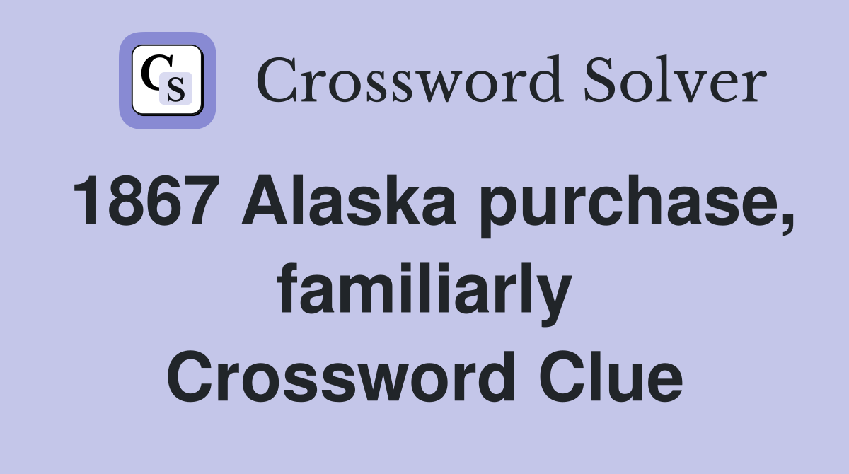 1867 Alaska purchase, familiarly Crossword Clue