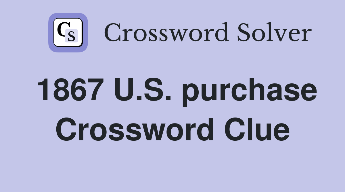 1867 U.S. purchase Crossword Clue