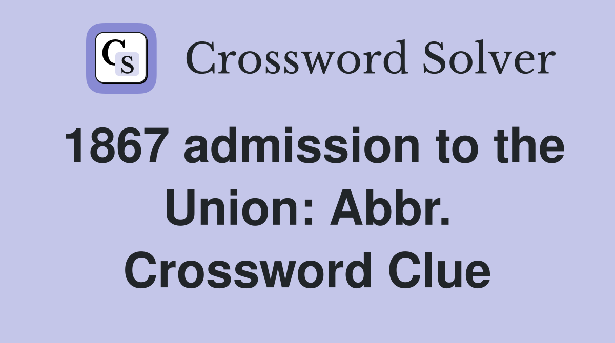 1867 admission to the Union: Abbr. Crossword Clue