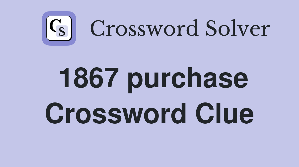 1867 purchase Crossword Clue