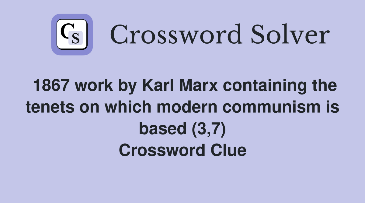 1867 work by Karl Marx containing the tenets on which modern communism is based (3,7) Crossword Clue