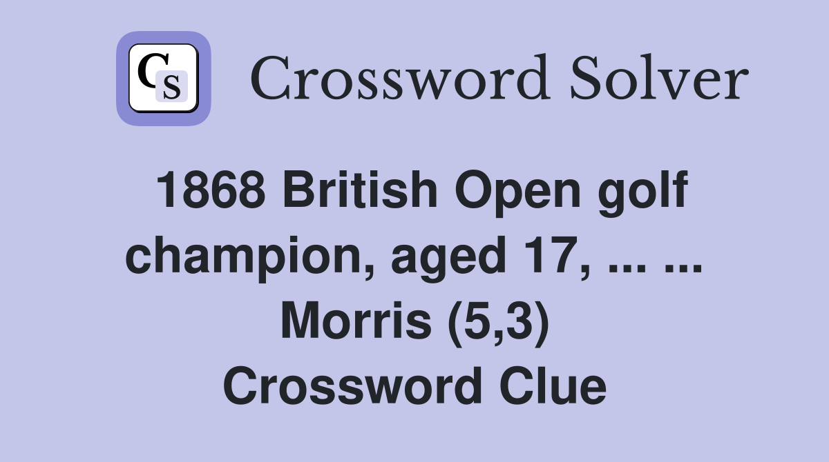 1868 British Open golf champion, aged 17, ... ... Morris (5,3) Crossword Clue
