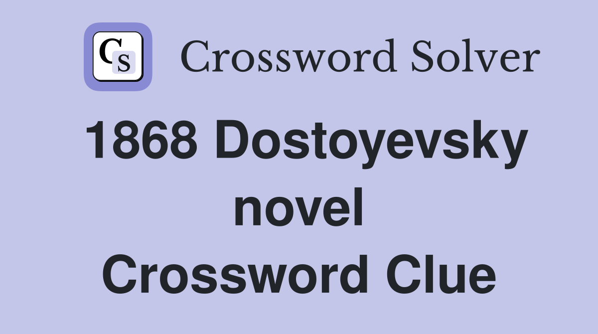1868 Dostoyevsky novel Crossword Clue