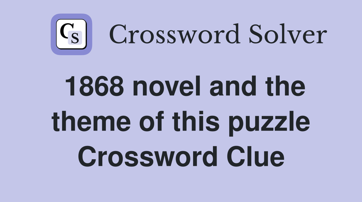1868 novel and the theme of this puzzle Crossword Clue