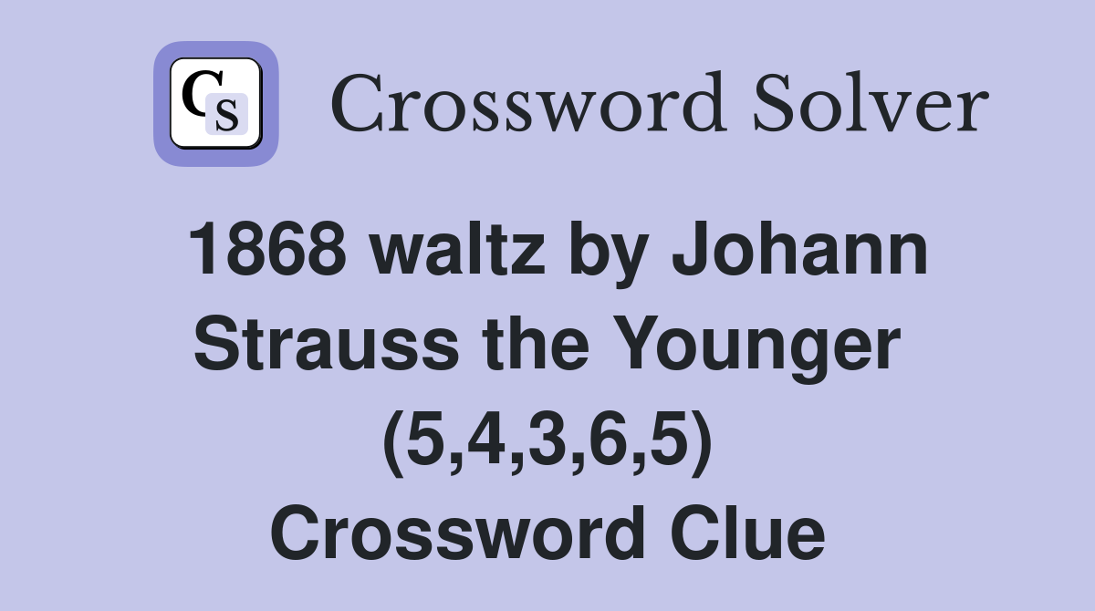 1868 waltz by Johann Strauss the Younger (5,4,3,6,5) Crossword Clue