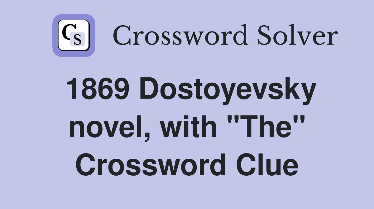 1869 Dostoyevsky novel, with "The" Crossword Clue