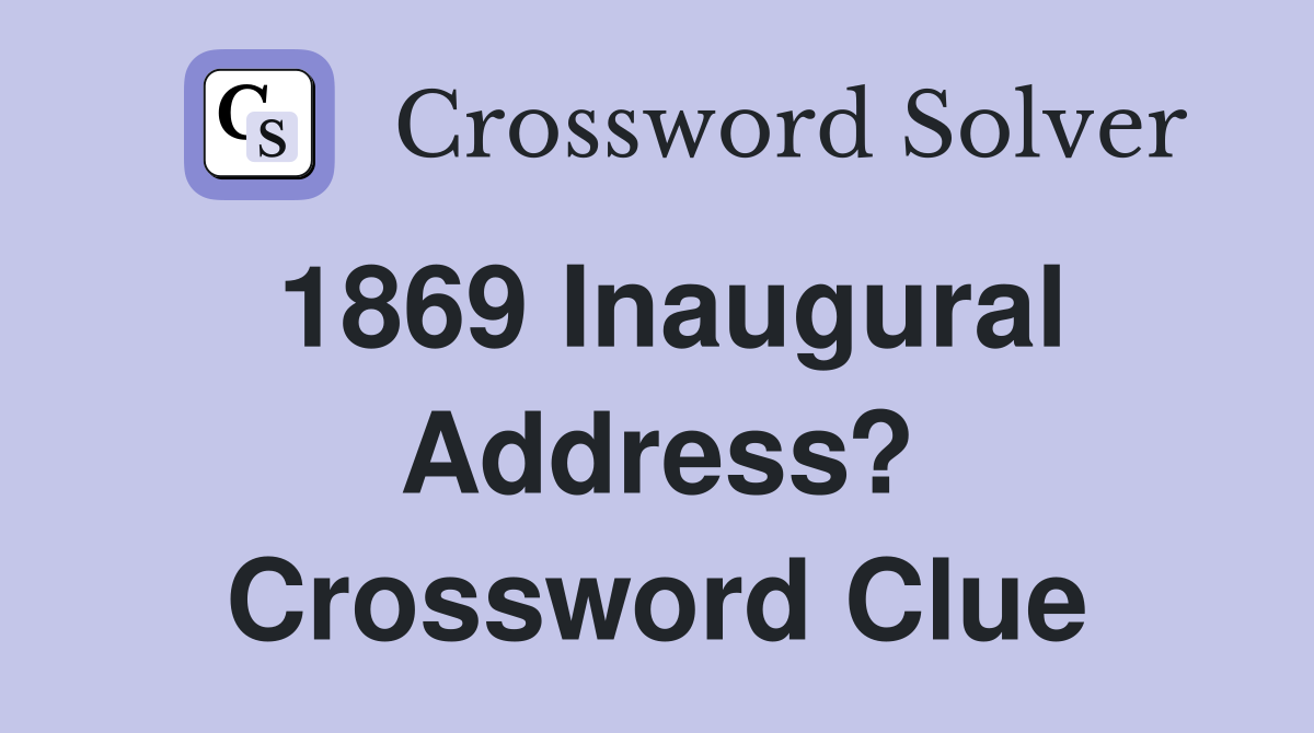1869 Inaugural Address? Crossword Clue
