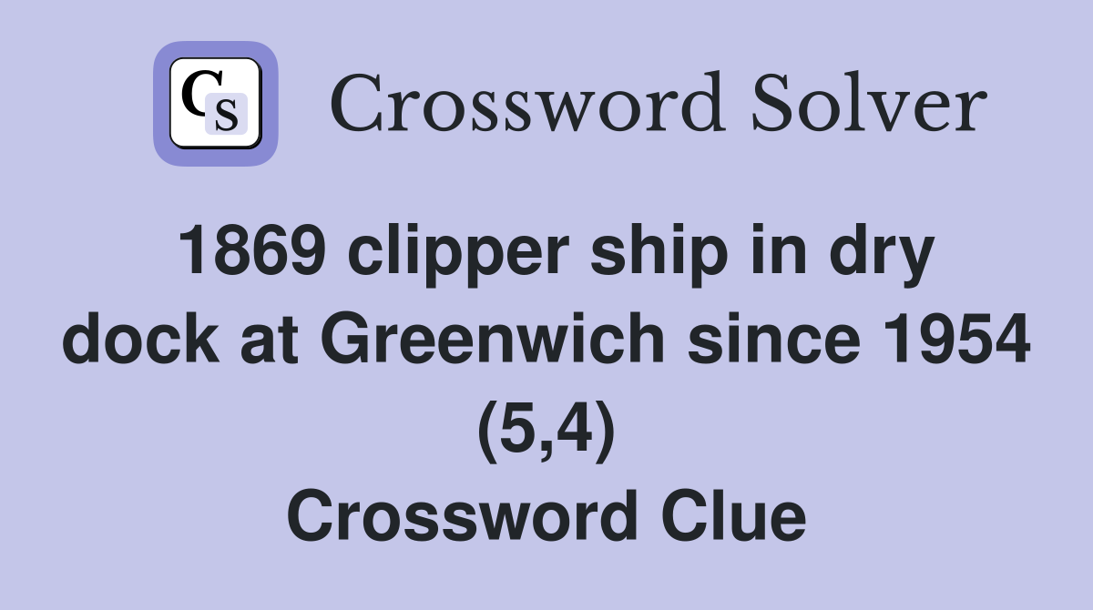 1869 clipper ship in dry dock at Greenwich since 1954 (5,4) Crossword Clue